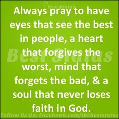 a green background with white text that says, always pray to have eyes that see the best in people, a heart that