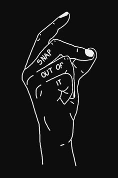 a black and white drawing of a person's hand with the words snap out of it