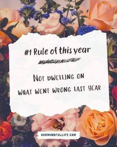 a bunch of flowers with the words 1 rules of this year not dwelling on what went wrong last year