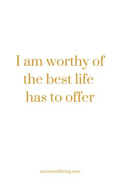 a quote that says i am worthy of the best life has to offer