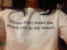 a woman wearing a t - shirt that says please don't make me mock you in my novel