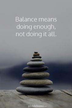 rocks stacked on top of each other with the words balance means doing enough, not doing it