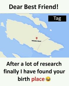 a map with the words dear best friend tag after a lot of research finally i have found your birth place