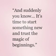 a quote that says and suddenly you know it's time to start something new and trust the magic of beginnings