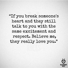 a quote that reads if you break someone's heart and they still talk to you with the same excitement and respect