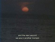 the sun is setting over the ocean with a quote on it that reads, and the next second we are in another moment