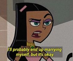 an animated cartoon character with the caption i'll probably end up marrying my self, but it's okay