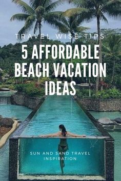 a woman standing in the middle of a swimming pool with palm trees around her and text that reads, travel wise tips 5 afordable beach vacation ideas