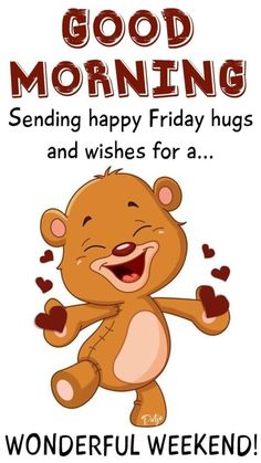 a teddy bear saying good morning sending happy friday hugs and wishes for a wonderful weekend