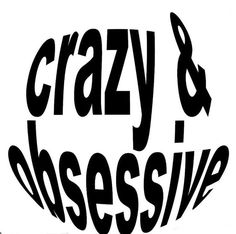 the words crazy and obsesive are black on white