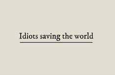 the words idiotos saving the world are black and white