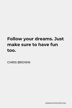 a quote that reads follow your dreams, just make sure you have fun too