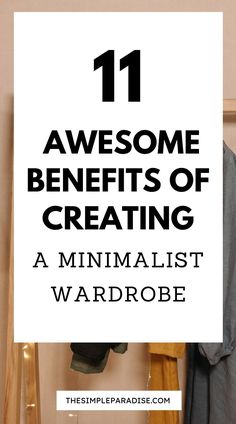 a white sign with the words 11 awesome benefits of creating a minimalist wardrobe on it