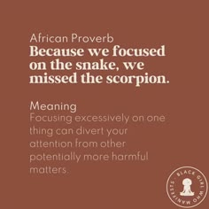 an african prove with the words, because we focused on the snake, we missed the scorpion