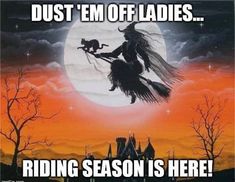 an image of a witch flying in the sky with a cat on her broom and caption that reads, dust'em off ladies riding season is here