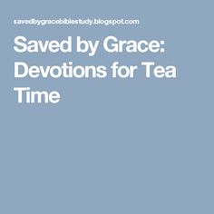 the words saved by grace devitions for tea time