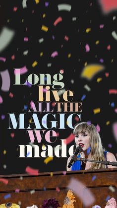 taylor swift on stage with confetti falling from the ceiling and words long live, all the magic we made