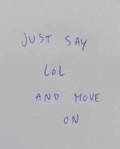 a piece of paper with writing on it that says just say lol and move on