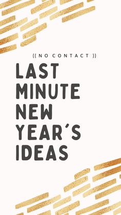 the words last minute new year's ideas are shown in gold and black on a white background