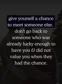 two people hugging each other with the words give yourself a chance to meet someone else don't go back to someone who was already lucky enough to have you