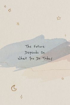 the future depends on what you do today written in black ink against a pastel background