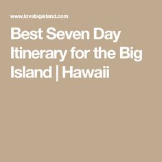 the best seven day itinerary for the big island / hawaii islands