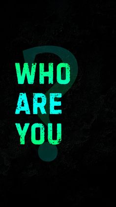 the words who are you written in green on a black background with a question mark