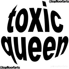 the words toxic queen are black and white