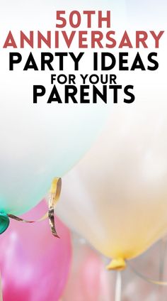 balloons with the words 50th anniversary party ideas for your parents