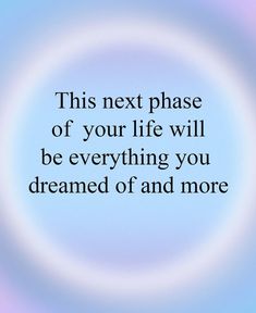 a quote that reads, this next phase of your life will be everything you dreamed of and more