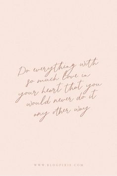 a handwritten quote on pink paper with the words do everything with so much love in your heart that you would never do it any other way