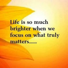 a sunflower with the words life is so much brighter when we focus on what truly matters