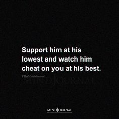 a black background with the words support him at his lowest and watch him cheap on you at his best