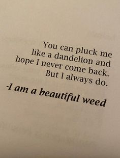 an open book with the words you can pick me like a dandelion and hope i never come back but i always do