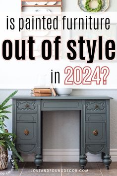 a gray desk with the words is painted furniture out of style in 202? on it