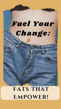 a woman's stomach with the words fuel your change fats that empower