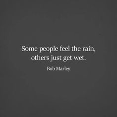 bob marley quote some people feel the rain, others just get wet