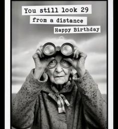 an old woman looking through binoculars with the caption you still look 29 from a distance happy birthday