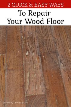 wood floor with the words, 2 quick and easy ways to repair your wood floor