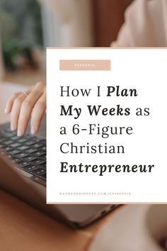 a person typing on a laptop with the title how i plan my weeks as a 6 - figure christian enterprise