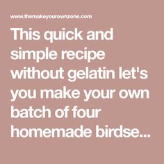 the text reads, this quick and simple recipe without gelatin lets you make your own batch