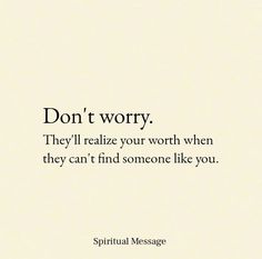 a quote that reads, don't worry they'll realizing your worth when they can't find someone like you