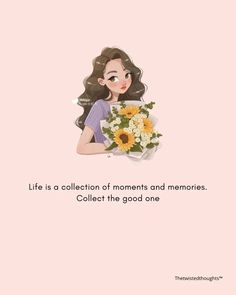 a girl holding flowers with the quote life is a collection of moments and memories collect the good one