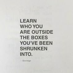 the words learn who you are outside the boxes you've been shrunned into