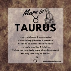 mars in taurus is very stubborn and appointed craves deep pleasure & romance needs to be surrounded by beauty