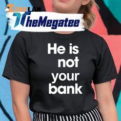 He is Not Your Bank Shirt Check more at https://themegatee.com/product/he-is-not-your-bank-shirt/