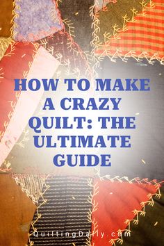 the ultimate guide to making a crazy quilt