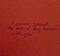 a red wall with writing on it that says, i wanna spend the rest of my sunset with you