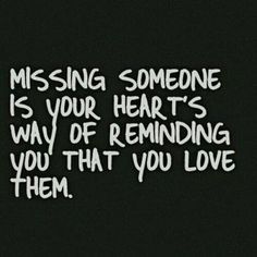 the words missing someone is your heart's way of reminding you that you love them