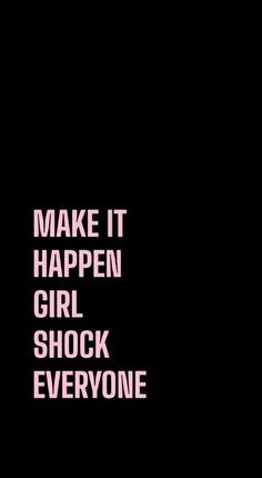 the words make it happen girl shock everyone are in black and pink on a dark background